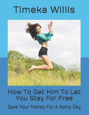 Book cover for How To Get Him To Let You Stay For Free