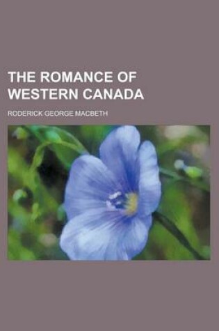 Cover of The Romance of Western Canada the Romance of Western Canada