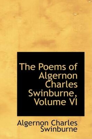 Cover of The Poems of Algernon Charles Swinburne, Volume VI