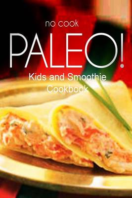 Book cover for No-Cook Paleo! - Kids and Smoothie Cookbook