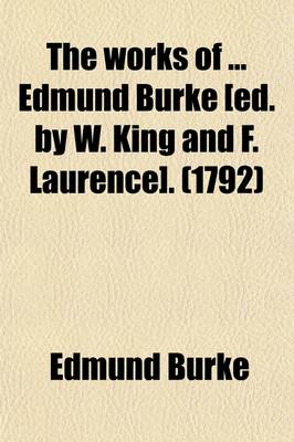 Book cover for The Works of Edmund Burke [Ed. by W. King and F. Laurence].