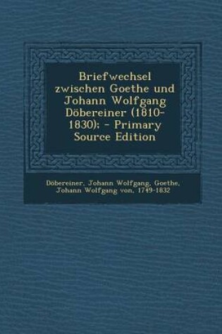 Cover of Briefwechsel Zwischen Goethe Und Johann Wolfgang Dobereiner (1810-1830);