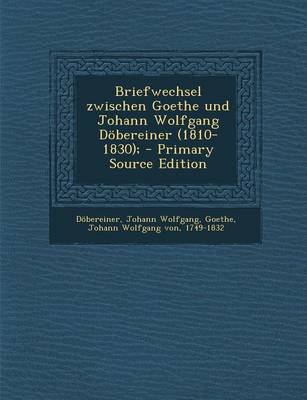 Book cover for Briefwechsel Zwischen Goethe Und Johann Wolfgang Dobereiner (1810-1830);