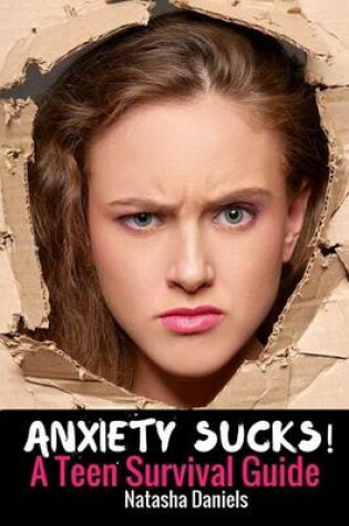 Cover of Anxiety Sucks! A Teen Survival Guide
