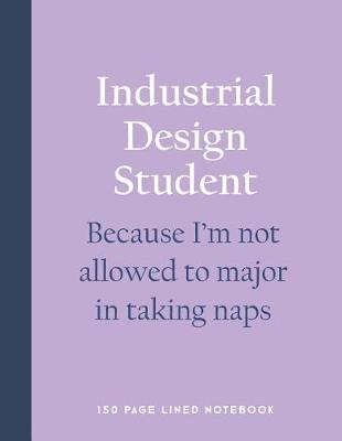 Book cover for Industrial Design Student - Because I'm Not Allowed to Major in Taking Naps