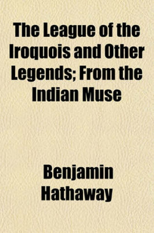 Cover of The League of the Iroquois and Other Legends; From the Indian Muse