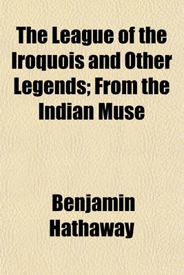 Book cover for The League of the Iroquois and Other Legends; From the Indian Muse