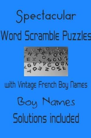 Cover of Spectacular Word Scramble Puzzles with Vintage French Boy Names - Solutions included