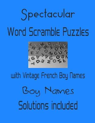 Book cover for Spectacular Word Scramble Puzzles with Vintage French Boy Names - Solutions included