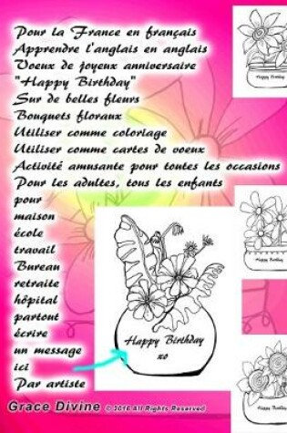 Cover of Pour la France en français Apprendre l'anglais en anglais Voeux de joyeux anniversaire Happy Birthday Sur de belles fleurs Bouquets floraux Utiliser comme coloriage Utiliser comme cartes de voeux Activité amusante pour toutes les occasions