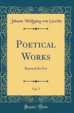 Cover of Poetical Works, Vol. 7: Reynard the Fox (Classic Reprint)