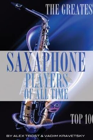 Cover of The Greatest Saxophone Players of All Time: Top 100