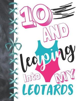 Book cover for 10 And Leaping Into My Leotards