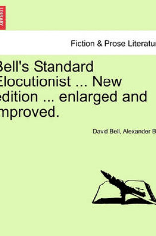 Cover of Bell's Standard Elocutionist ... New Edition ... Enlarged and Improved.