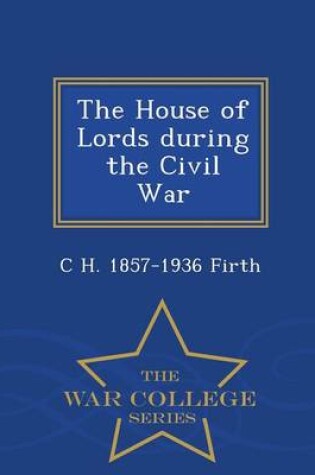 Cover of The House of Lords During the Civil War - War College Series