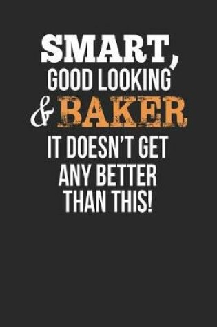 Cover of Smart, Good Looking & Baker, It Doesn't Get Any Better Than This!