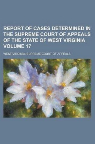Cover of Report of Cases Determined in the Supreme Court of Appeals of the State of West Virginia Volume 17