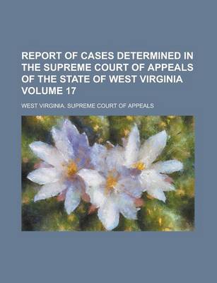 Book cover for Report of Cases Determined in the Supreme Court of Appeals of the State of West Virginia Volume 17