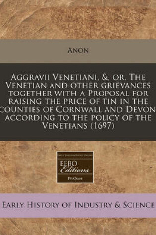 Cover of Aggravii Venetiani, &, Or, the Venetian and Other Grievances Together with a Proposal for Raising the Price of Tin in the Counties of Cornwall and Devon, According to the Policy of the Venetians (1697)