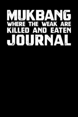 Book cover for Mukbang Where The Weak Are Killed And Eaten Journal