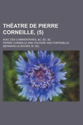 Cover of Theatre de Pierre Corneille; Avec Des Commentaires, &C. &C. &C (5 )