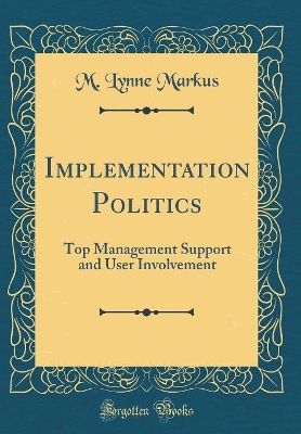 Book cover for Implementation Politics: Top Management Support and User Involvement (Classic Reprint)