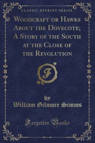 Cover of Woodcraft or Hawks about the Dovecote; A Story of the South at the Close of the Revolution (Classic Reprint)