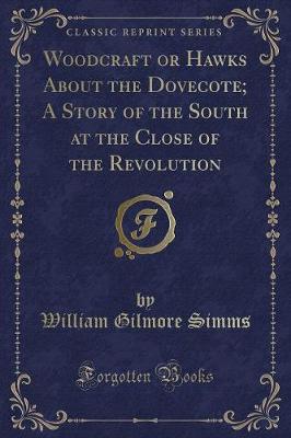 Book cover for Woodcraft or Hawks about the Dovecote; A Story of the South at the Close of the Revolution (Classic Reprint)