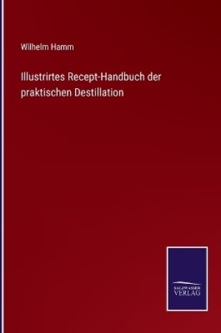 Cover of Illustrirtes Recept-Handbuch der praktischen Destillation