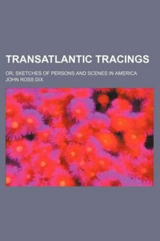 Cover of Transatlantic Tracings; Or, Sketches of Persons and Scenes in America