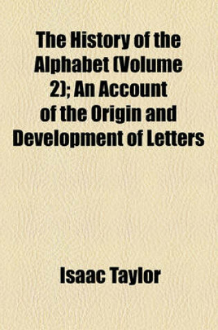 Cover of The History of the Alphabet (Volume 2); An Account of the Origin and Development of Letters