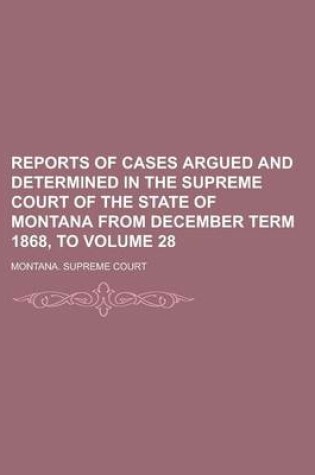 Cover of Reports of Cases Argued and Determined in the Supreme Court of the State of Montana from December Term 1868, to Volume 28