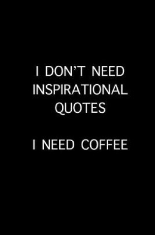 Cover of I don't need inspirational quotes, I need coffee