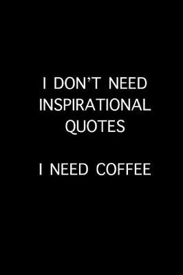 Book cover for I don't need inspirational quotes, I need coffee