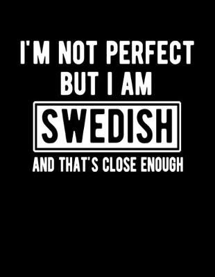 Book cover for I'm Not Perfect But I Am Swedish And That's Close Enough