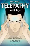 Book cover for How To Do Telepathy in 30 Days. A Short Guide For Positive People On How To Reactivate Our Thought Transference Skills.