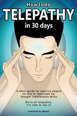 Cover of How To Do Telepathy in 30 Days. A Short Guide For Positive People On How To Reactivate Our Thought Transference Skills.