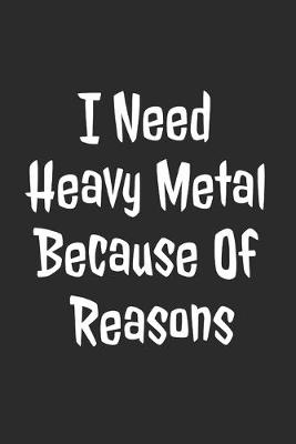 Book cover for I Need Heavy Metal Because Of Reasons