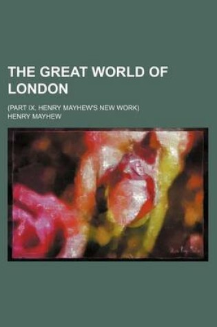 Cover of The Great World of London; (Part IX. Henry Mayhew's New Work)