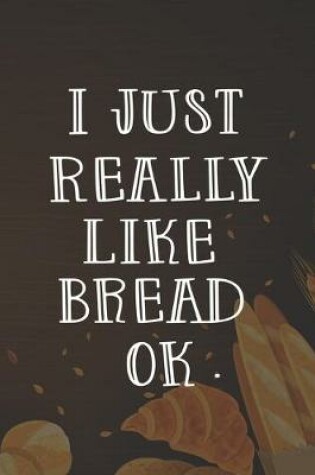 Cover of I Just Really Like Bread