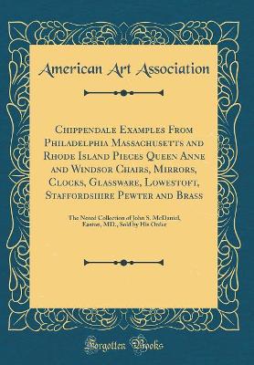 Book cover for Chippendale Examples From Philadelphia Massachusetts and Rhode Island Pieces Queen Anne and Windsor Chairs, Mirrors, Clocks, Glassware, Lowestoft, Staffordshire Pewter and Brass: The Noted Collection of John S. McDaniel, Easton, MD., Sold by His Order