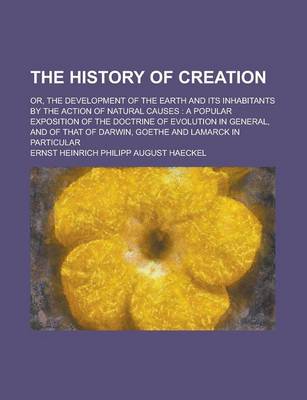Book cover for The History of Creation; Or, the Development of the Earth and Its Inhabitants by the Action of Natural Causes