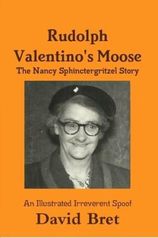 Cover of Rudolph Valentino's Moose: The Nancy Sphinctergritzel Story: An Illustrated Irreverent Spoof