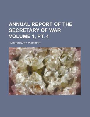 Book cover for Annual Report of the Secretary of War Volume 1, PT. 4