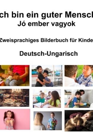 Cover of Deutsch-Ungarisch Ich bin ein guter Mensch / J� ember vagyok Zweisprachiges Bilderbuch f�r Kinder
