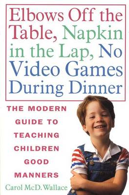 Book cover for Elbows Off the Table, Napkin in the Lap, No Video Games During Dinner