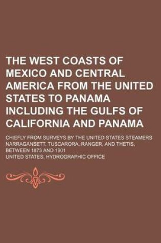 Cover of The West Coasts of Mexico and Central America from the United States to Panama Including the Gulfs of California and Panama; Chiefly from Surveys by the United States Steamers Narragansett, Tuscarora, Ranger, and Thetis, Between 1873 and 1901