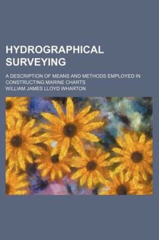 Cover of Hydrographical Surveying; A Description of Means and Methods Employed in Constructing Marine Charts