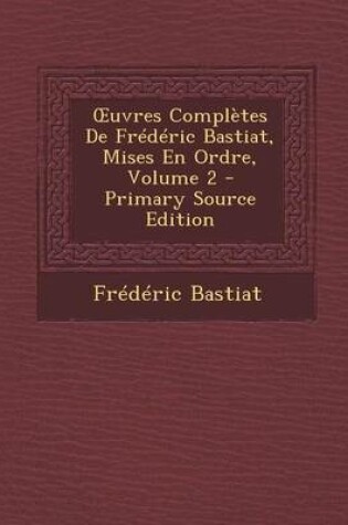 Cover of Uvres Completes de Frederic Bastiat, Mises En Ordre, Volume 2