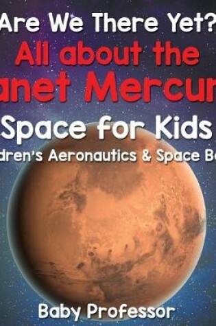 Cover of Are We There Yet? All About the Planet Mercury! Space for Kids - Children's Aeronautics & Space Book